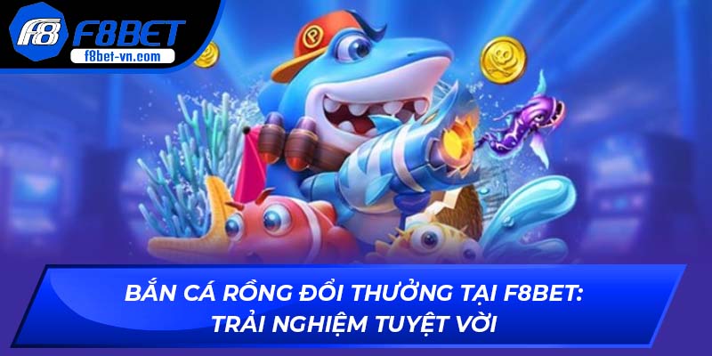 Bắn cá rồng đổi thưởng