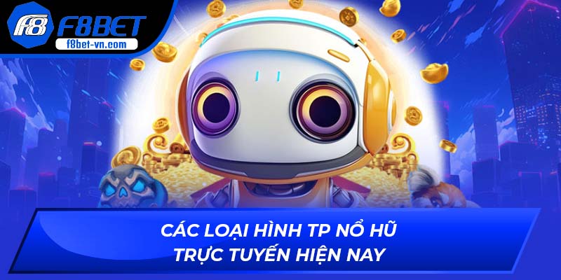 Các loại hình TP Nổ Hũ trực tuyến hiện nay
