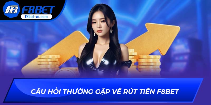 Câu hỏi thường gặp về rút tiền F8BET