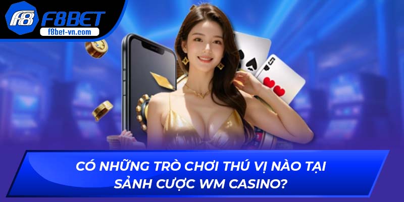 Có những trò chơi nào tại sảnh cược WM Casino?