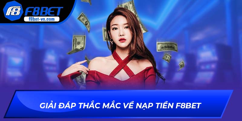 Giải đáp thắc mắc về nạp tiền F8BET