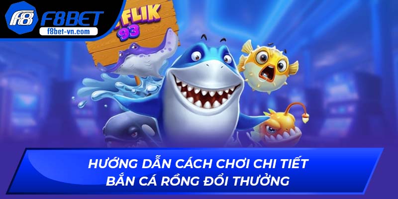 Hướng dẫn cách chơi chi tiết bắn cá rồng đổi thưởng