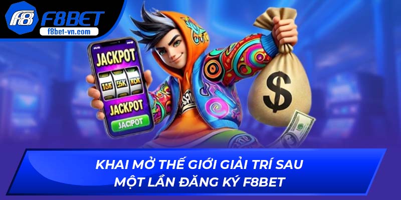 Khai mở thế giới giải trí sau một lần đăng ký F8BET
