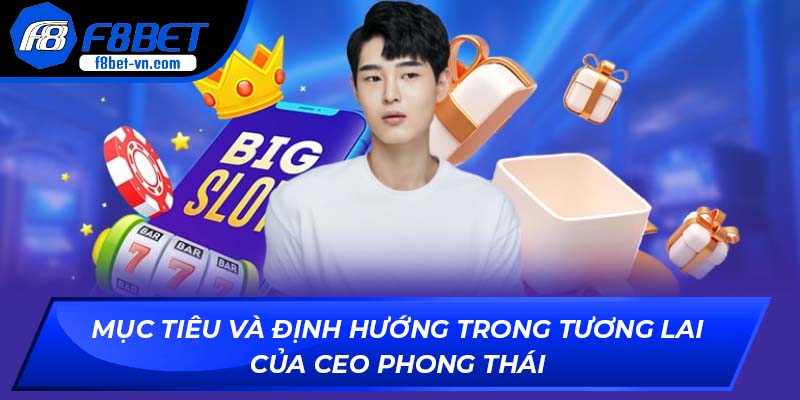 Mục tiêu và định hướng trong tương lai của CEO Phong Thái