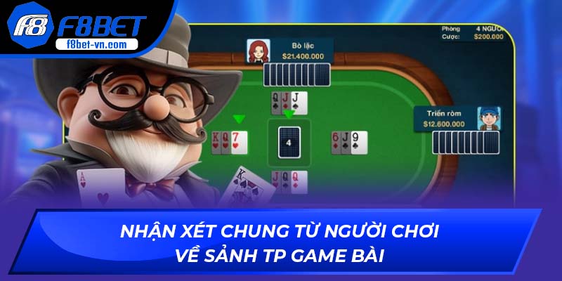 Nhận xét chung từ người chơi về sảnh TP game bài