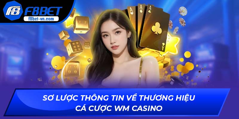Sơ lược thông tin về thương hiệu cá cược WM Casino