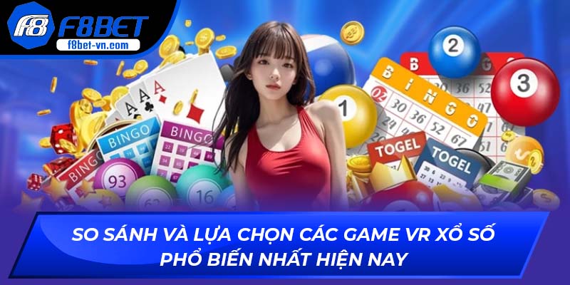 So sánh và lựa chọn các game VR Xổ Số phổ biến nhất hiện nay