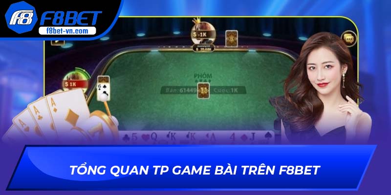 Tổng quan TP game bài tại F8BET