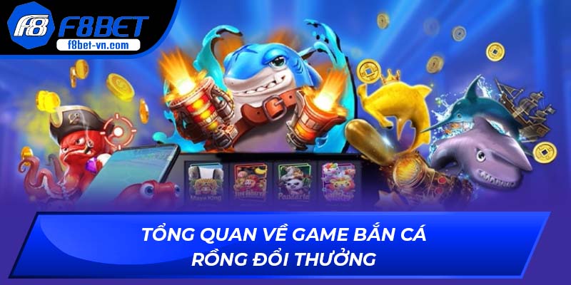 Tổng quan về game bắn cá rồng đổi thưởng