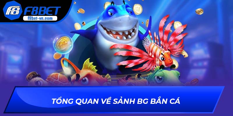 Tổng quan về sảnh BG Bắn Cá