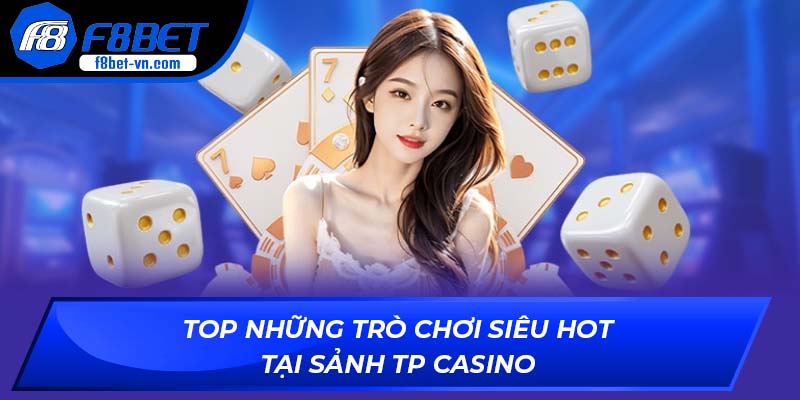 Top những trò chơi siêu hot tại sảnh TP Casino