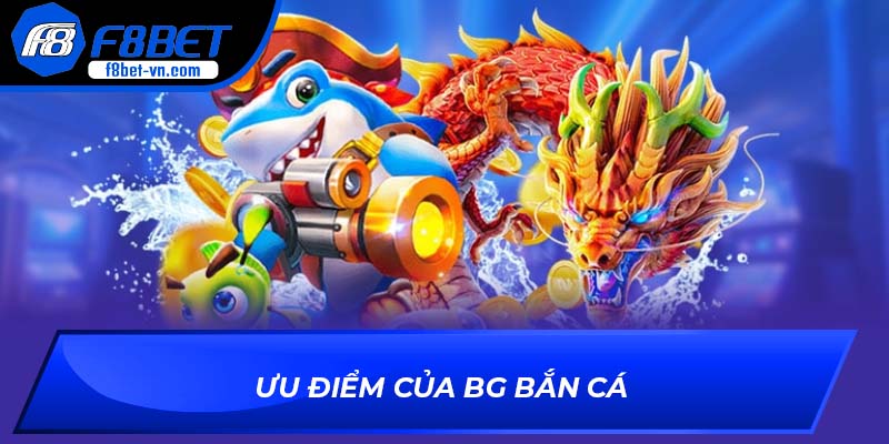 Ưu điểm của sảnh BG Bắn Cá