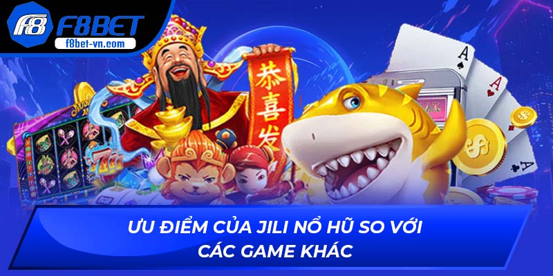 Ưu điểm của JILI Nổ Hũ so với các game khác