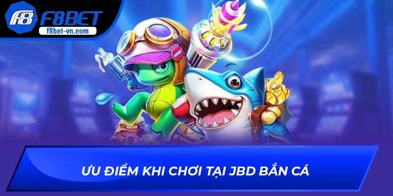 Ưu điểm khi chơi tại JBD Bắn Cá