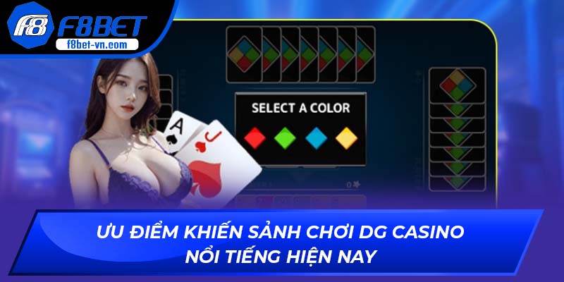 Ưu điểm giúp sảnh chơi DG Casino nổi tiếng hiện nay