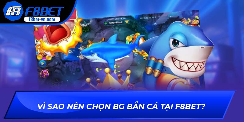 Vì sao nên chọn BG Bắn Cá tại F8BET?