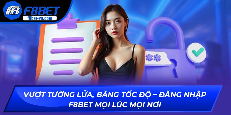 Vượt tường lửa, băng tốc độ – Đăng nhập F8BET mọi lúc mọi nơi